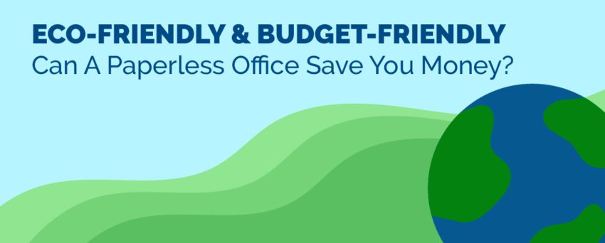 Eco-Friendly and Budget Friendly. Can A paperless office save you money?