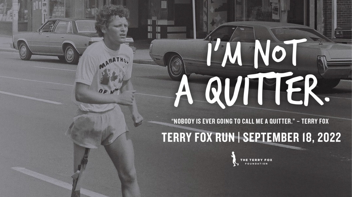 I'm Not a Quitter. "nobody is ever going to call me a quitter." - Quote from Terry Fox. Terry Fox Run on September 18, 2022