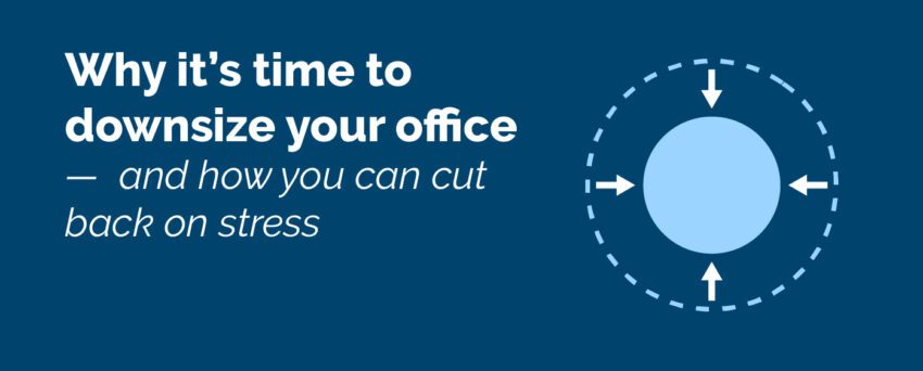 Why it's time to downsize your office - and how you can cut back on stress.