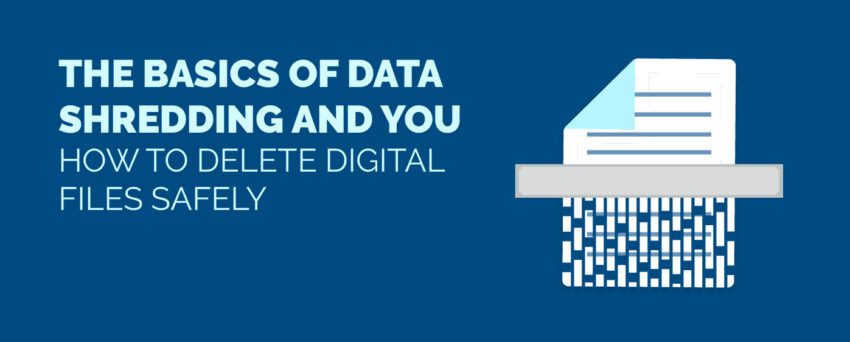 The Basics of Data Shredding and You: How to Delete Digital Files Safely