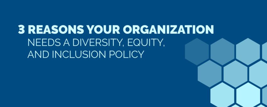 3 Reasons Your Organization Needs a Diversity, Equity, and Inclusion Policy